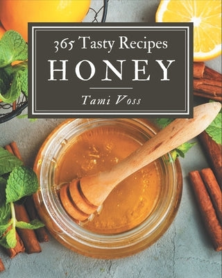 365 Tasty Honey Recipes: Explore Honey Cookbook NOW! by Voss, Tami