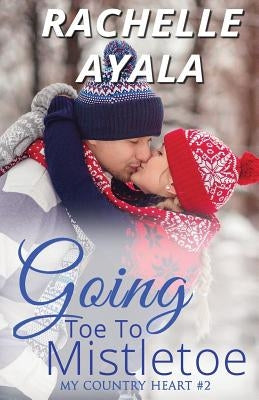 Going Toe to Mistletoe by Ayala, Rachelle