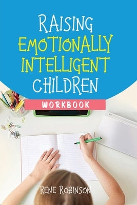 Raising Emotionally Intelligent Children Workbook by Robinson, Rene