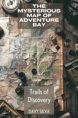 The Mysterious Map of Adventure Bay: Trails of Discovery by Silva, Davy