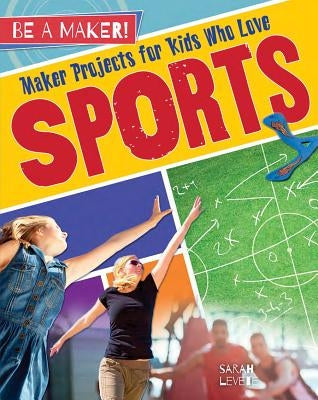 Maker Projects for Kids Who Love Sports by Levete, Sarah