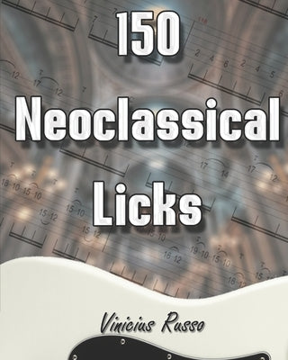 150 Neoclassical Licks by Russo Alves, Vinicius