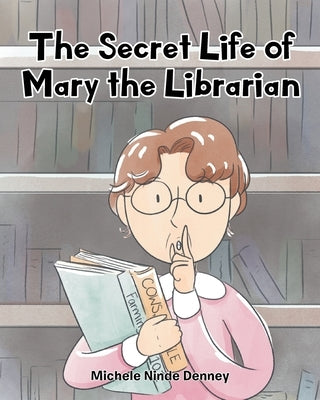 The Secret Life of Mary the Librarian by Denney, Michele Ninde