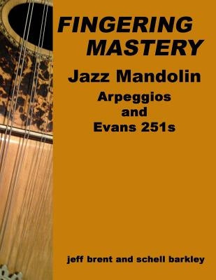 Fingering Mastery - Jazz Mandolin Arpeggios: & Evans 251s by Barkley, Schell