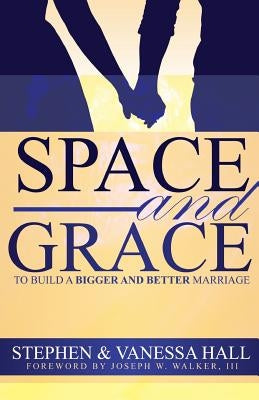 Space and Grace: To Build A Bigger And Better Marriage by Hall, Stephen