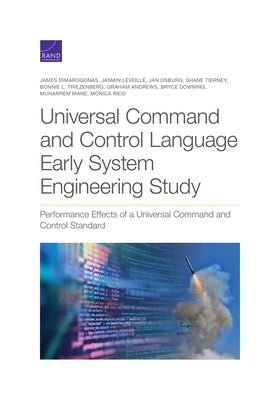 Universal Command and Control Language Early System Engineering Study: Performance Effects of a Universal Command and Control Standard by Dimarogonas, James