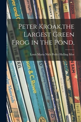 Peter Kroak, the Largest Green Frog in the Pond, by Moe, Louis Maria Niels Peder Halling