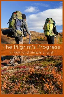 The Pilgrim's Progress In Plain and Simple English - Part One and Two: A Modern Translation and the Original Version by Bookcaps