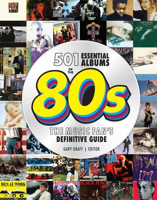 501 Essential Albums of the '80s: The Music Fan's Definitive Guide by Graff, Gary