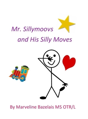 Mr. Sillymoovs and His Silly Moves by Bazelais, Marveline