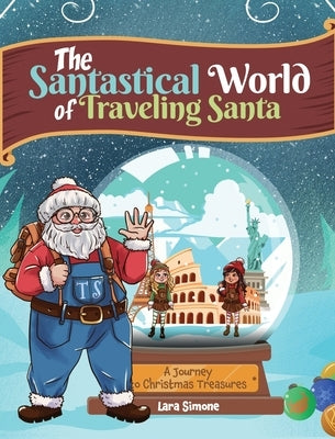 The Santastical World of Traveling Santa: A Journey to Christmas Treasures by Simone, Lara