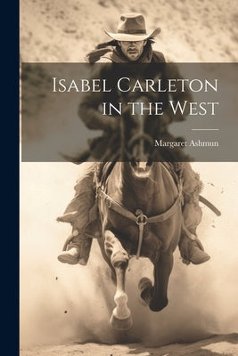 Isabel Carleton in the West by Ashmun, Margaret