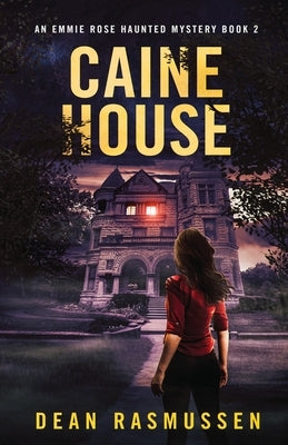 Caine House: An Emmie Rose Haunted Mystery Book 2 by Rasmussen, Dean