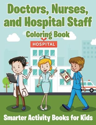 Doctors, Nurses, and Hospital Staff Coloring Book by For Kids, Smarter Activity Books