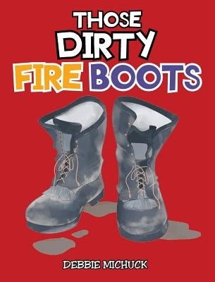 Those Dirty Fire Boots by Michuck, Debbie