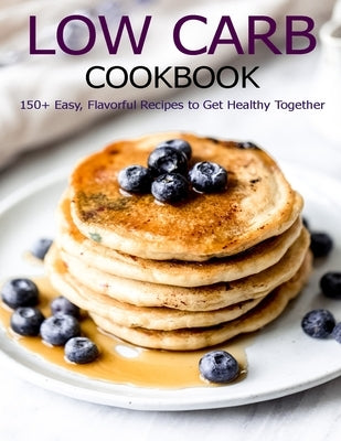 Low Carb Cookbook: 150 Recipes for Any Low-Carb Lifestyle by Hill, Angela