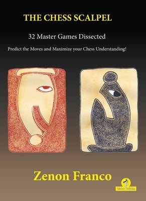 The Chess Scalpel - 32 Master Games Dissected: Predict the Moves and Maximize Your Chess Understanding by Franco