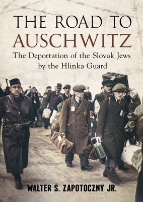 The Road to Auschwitz: The Deportation of the Slovak Jews by the Hlinka Guard by Zapotoczny, Walter