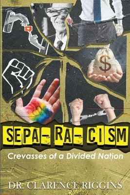 Sepa-ra-cism: Crevasses of Divided Nation by Riggins, Clarence