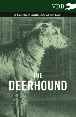 The Deerhound - A Complete Anthology of the Dog by Various