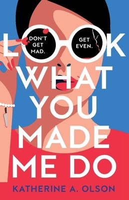 Look What You Made Me Do: A deliciously dark, twisty and witty revenge thriller that will kill you with laughter by Olson, Katherine A.