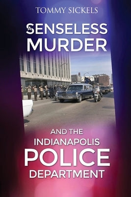 A Senseless Murder and the Indianapolis Police Department by Sickels, Tommy