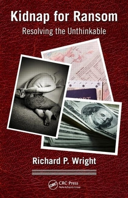 Kidnap for Ransom: Resolving the Unthinkable by Wright, Richard P.