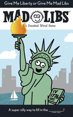 Give Me Liberty or Give Me Mad Libs: World's Greatest Word Game by Mad Libs