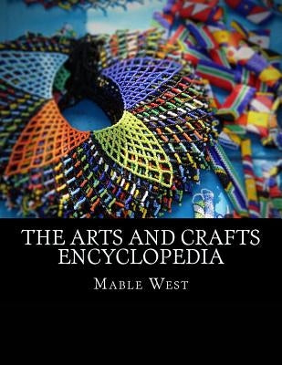 The Arts and Crafts Encyclopedia by West, Mable