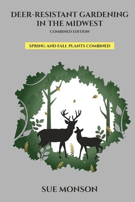 Deer Resistant Gardening in the Midwest; Combined Edition by Monson, Sue