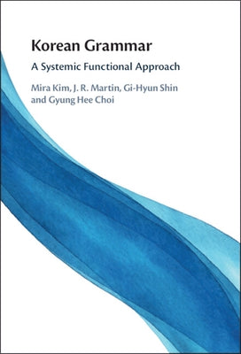 Korean Grammar: A Systemic Functional Approach by Kim, Mira