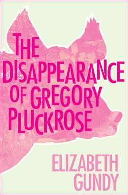 The Disappearance of Gregory Pluckrose by Gundy, Elizabeth