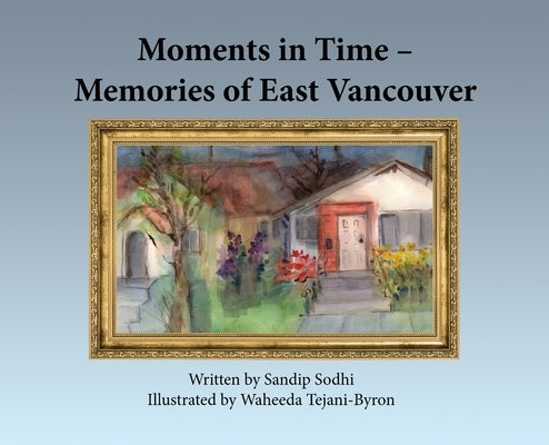 Moments in Time - Memories of East Vancouver by Sodhi, Sandip