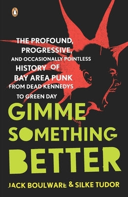 Gimme Something Better: The Profound, Progressive, and Occasionally Pointless History of Bay Area Punk from Dead Kennedys to Green Day by Boulware, Jack