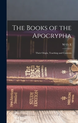 The Books of the Apocrypha: Their Origin, Teaching and Contents by Oesterley, W. O. E. 1866-1950