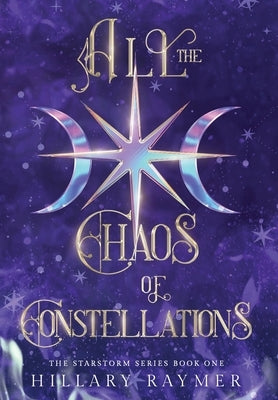 All the Chaos of Constellations by Raymer, Hillary