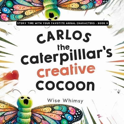 Carlos the Caterpillar's Creative Cocoon by Whimsy, Wise