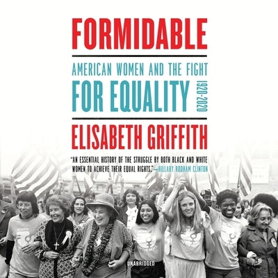 Formidable: American Women and the Fight for Equality, 1920 - 2020 by Griffith, Elisabeth