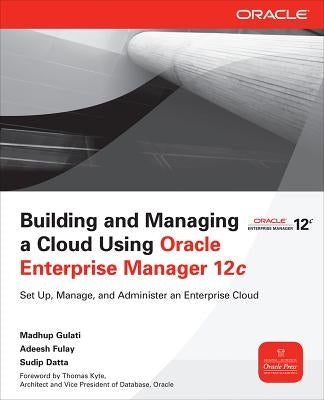 Building and Managing a Cloud Using Oracle Enterprise Manager 12c by Gulati, Madhup