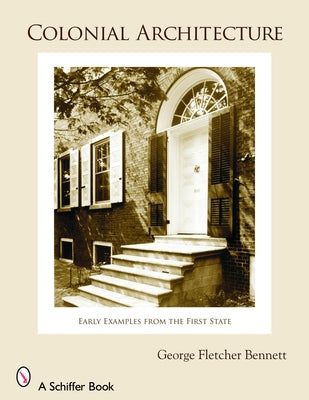 Colonial Architecture: Early Examples from the First State by Bennett, George Fletcher