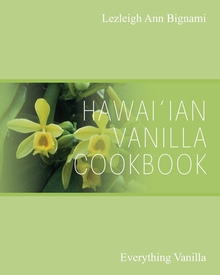 Hawai'ian Vanilla Cookbook: Everything Vanilla by Bignami, Lezleigh Ann