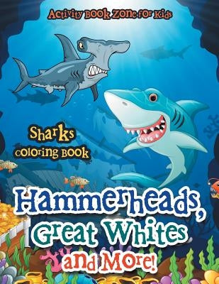 Hammerheads, Great Whites and More! Sharks Coloring Book by Activity Book Zone for Kids