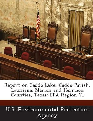 Report on Caddo Lake, Caddo Parish, Louisiana; Marion and Harrison Counties, Texas: EPA Region VI by U S Environmental Protection Agency