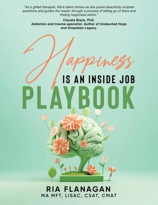 Happiness is an Inside Job Playbook by Flanagan Ma Mft Lisac Csat Cmat, Ria