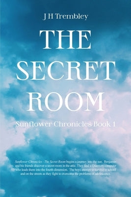 The Secret Room: Sunflower Chronicles Book 1 by Trembley, J. H.