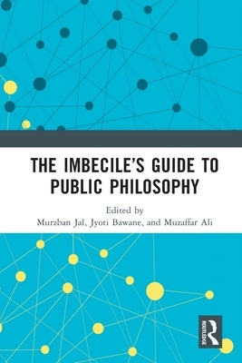 The Imbecile's Guide to Public Philosophy by Jal, Murzban