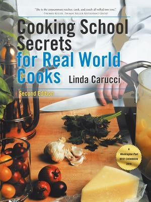 Cooking School Secrets for Real World Cooks: Second Edition by Carucci, Linda