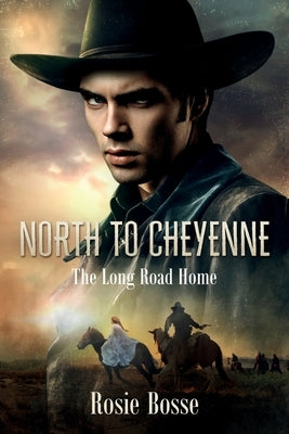 North to Cheyenne: The Long Road Home (Book #1) Revised 2nd Edition by Bosse, Rosie