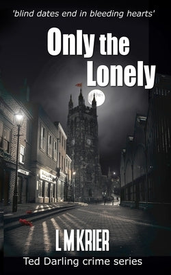 Only the Lonely: blind dates end in bleeding hearts by Krier, L. M.