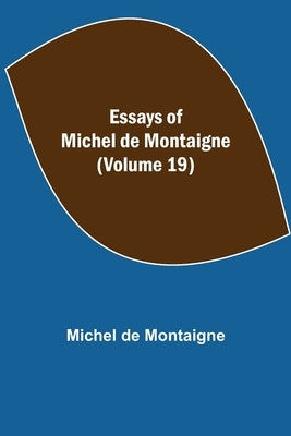 Essays of Michel de Montaigne (Volume 19) by Montaigne, Michel